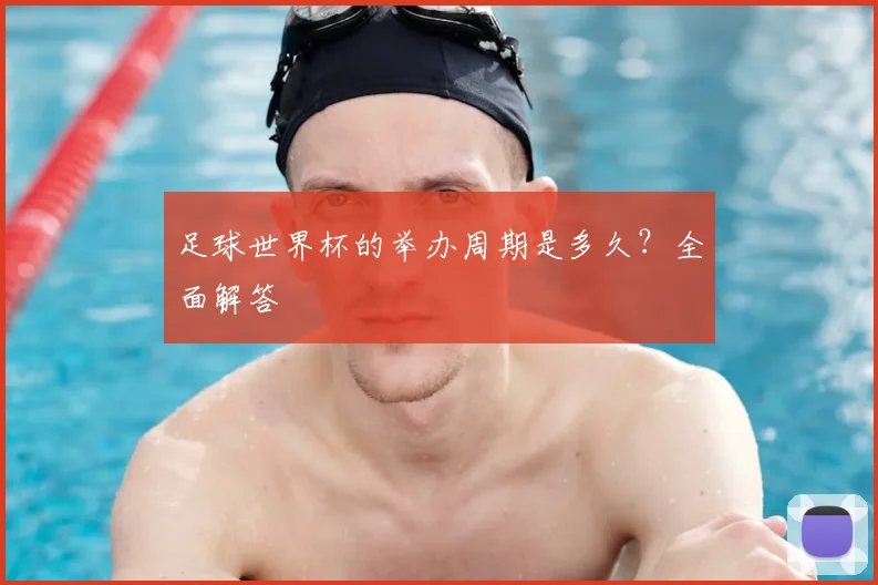 足球世界杯的举办周期是多久？全面解答