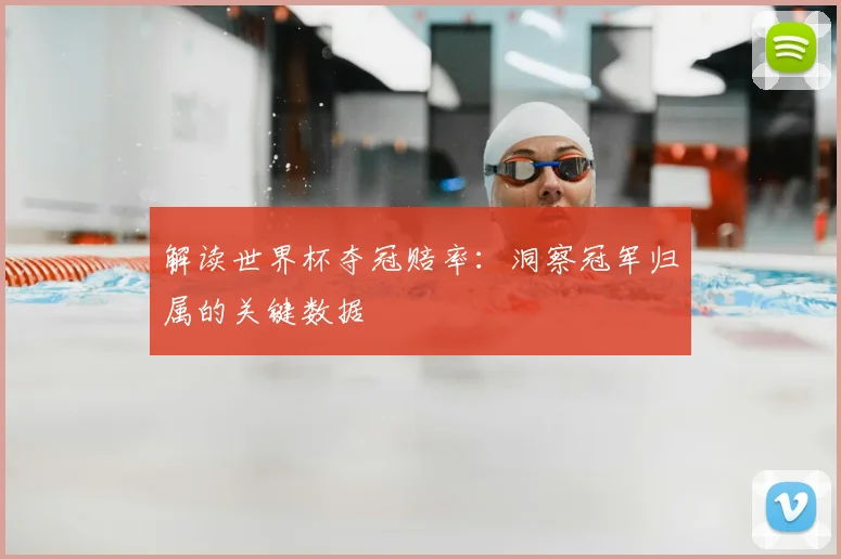 解读世界杯夺冠赔率：洞察冠军归属的关键数据