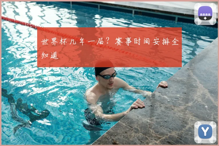 世界杯几年一届？赛事时间安排全知道