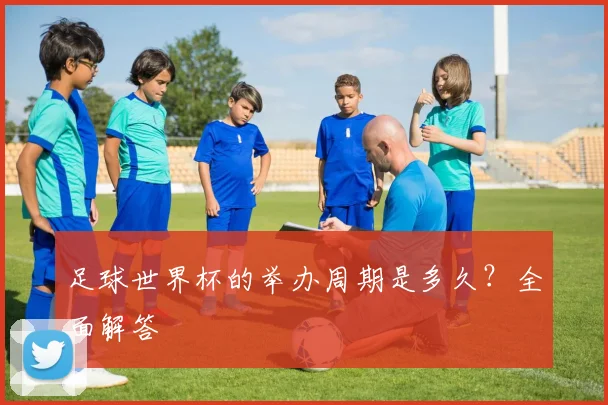足球世界杯的举办周期是多久？全面解答