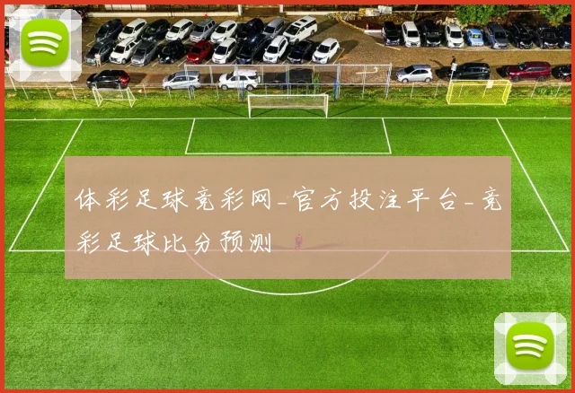 体彩足球竞彩网_官方投注平台_竞彩足球比分预测